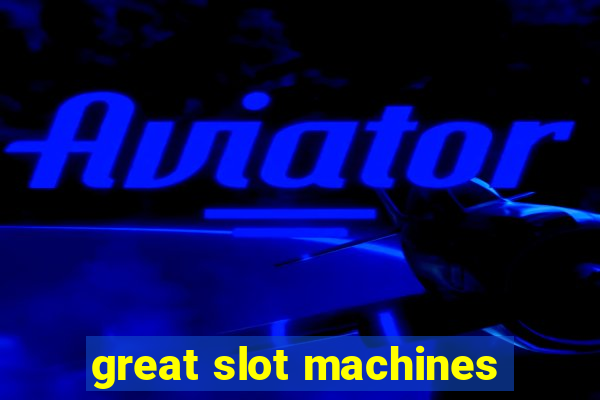 great slot machines