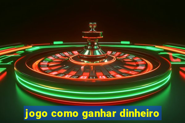 jogo como ganhar dinheiro