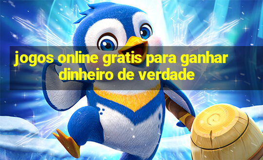 jogos online gratis para ganhar dinheiro de verdade