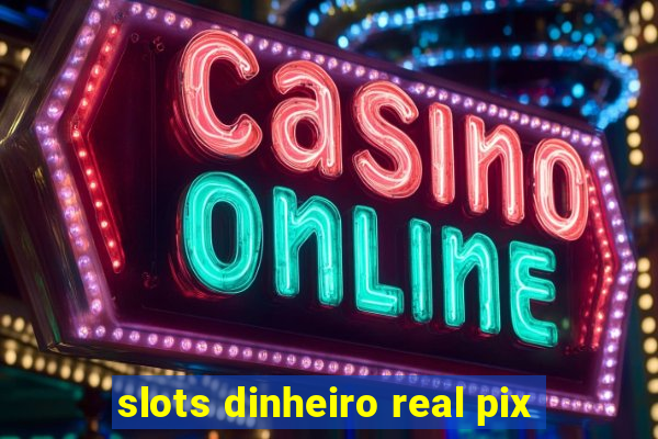 slots dinheiro real pix