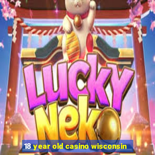 18 year old casino wisconsin