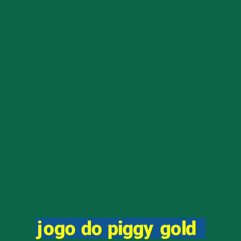 jogo do piggy gold