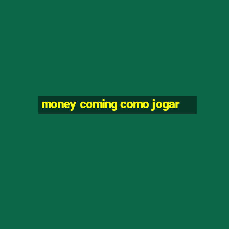 money coming como jogar