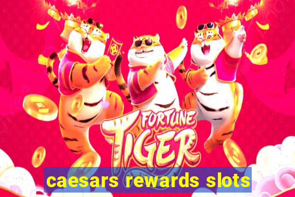 caesars rewards slots