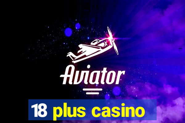 18 plus casino