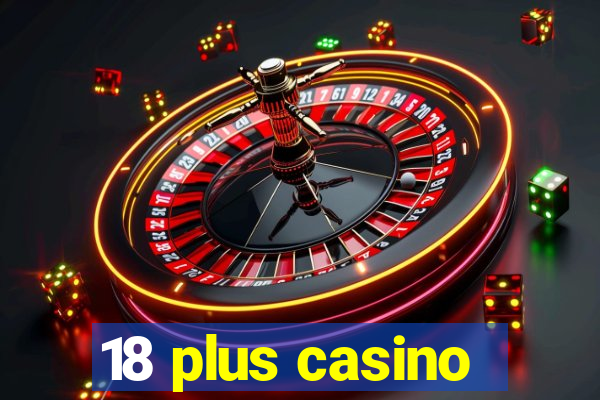 18 plus casino