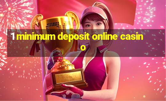 1 minimum deposit online casino