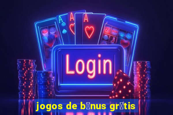 jogos de b么nus gr谩tis