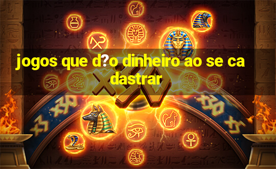 jogos que d?o dinheiro ao se cadastrar