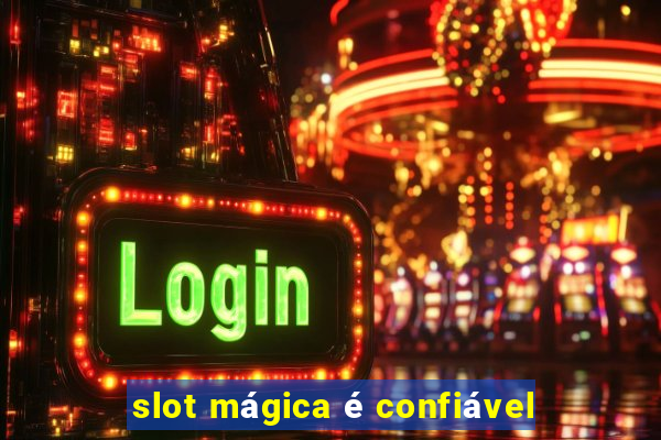 slot mágica é confiável