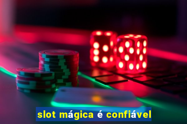 slot mágica é confiável