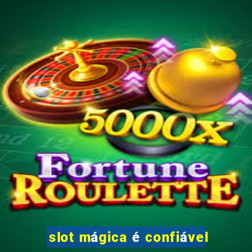 slot mágica é confiável