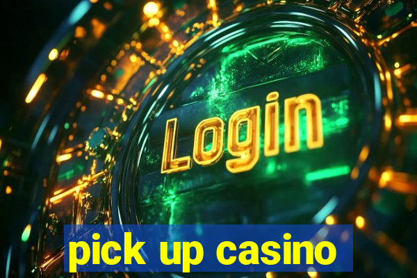 pick up casino