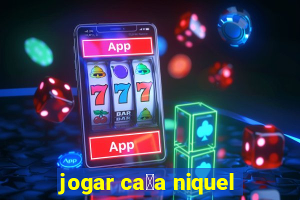 jogar ca莽a niquel