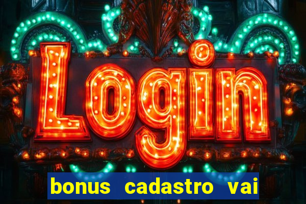 bonus cadastro vai de bet