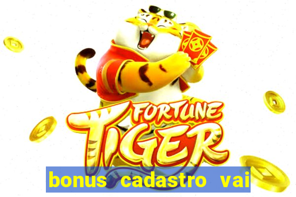 bonus cadastro vai de bet