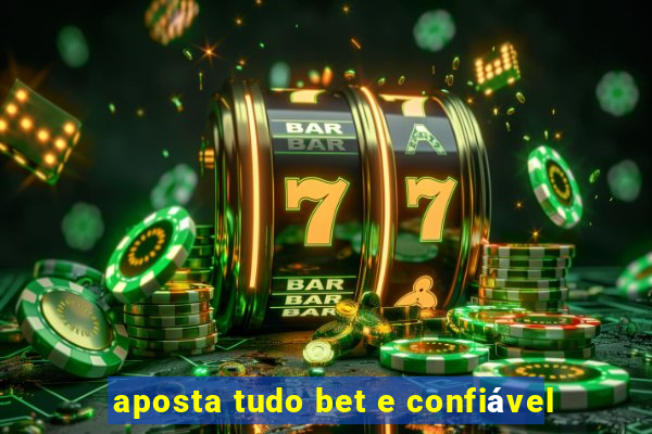 aposta tudo bet e confiável