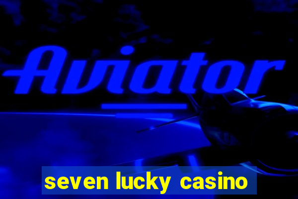 seven lucky casino