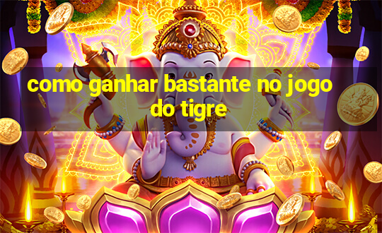 como ganhar bastante no jogo do tigre