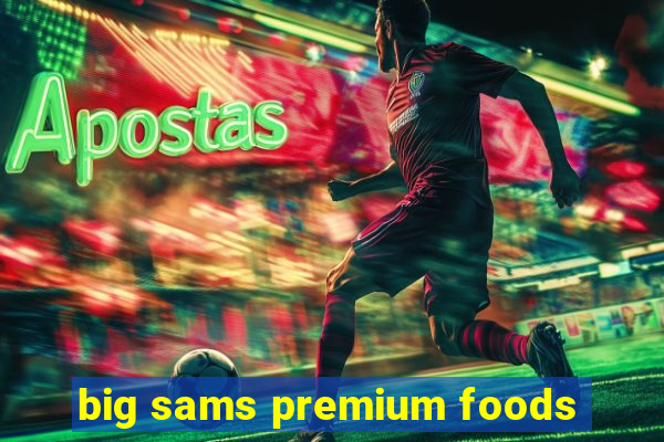 big sams premium foods