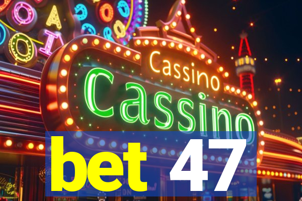 bet 47