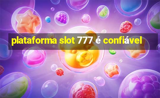 plataforma slot 777 é confiável