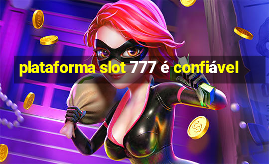 plataforma slot 777 é confiável