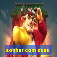 sonhar com xuxu