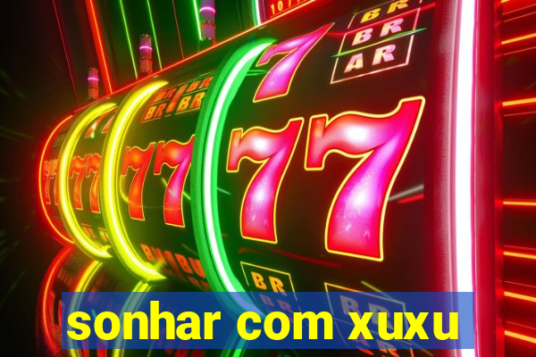 sonhar com xuxu