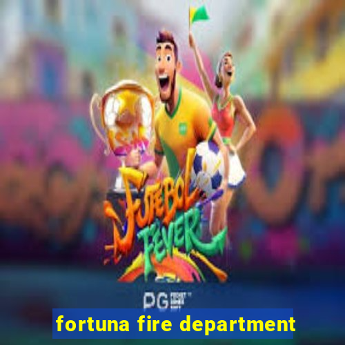 fortuna fire department