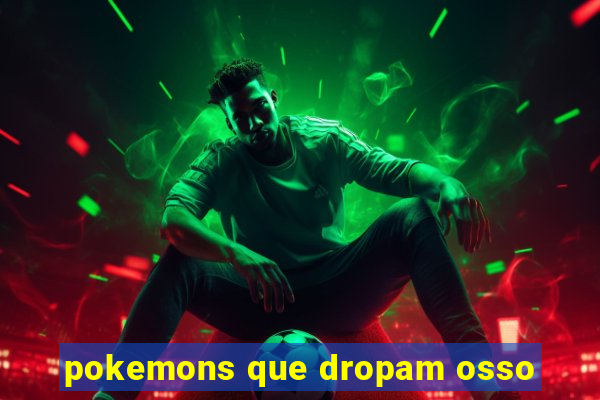 pokemons que dropam osso