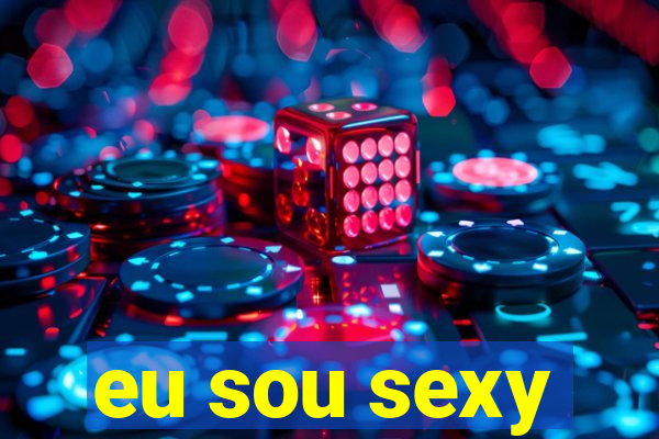 eu sou sexy