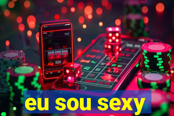 eu sou sexy