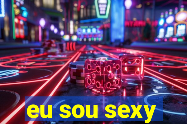 eu sou sexy