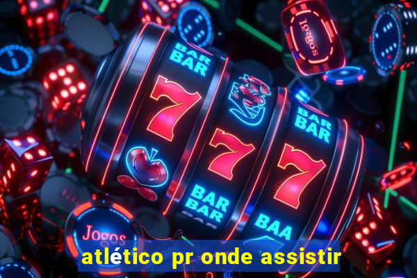 atlético pr onde assistir