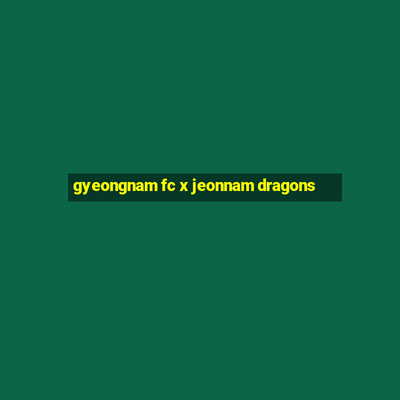 gyeongnam fc x jeonnam dragons