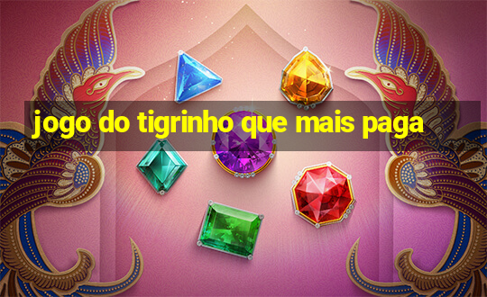 jogo do tigrinho que mais paga