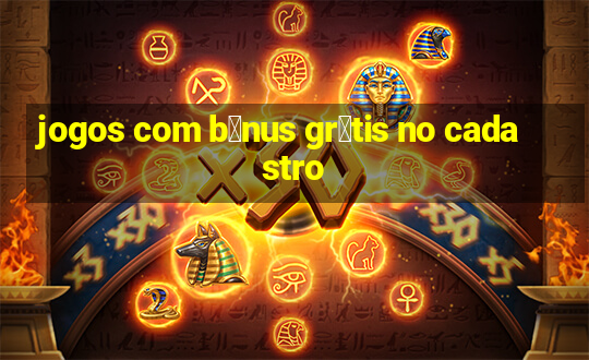 jogos com b么nus gr谩tis no cadastro