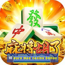 10 euro max casino bonus