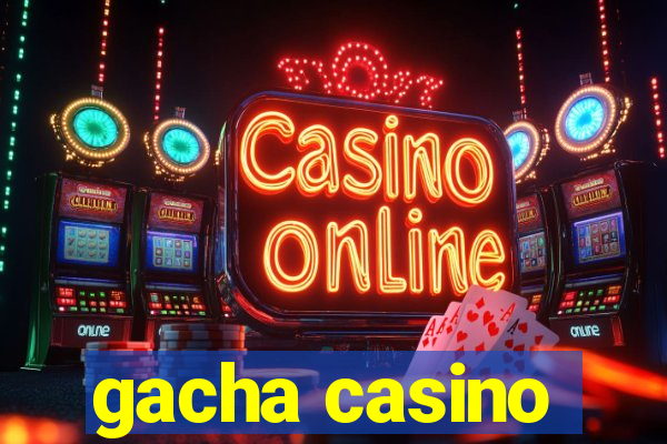 gacha casino