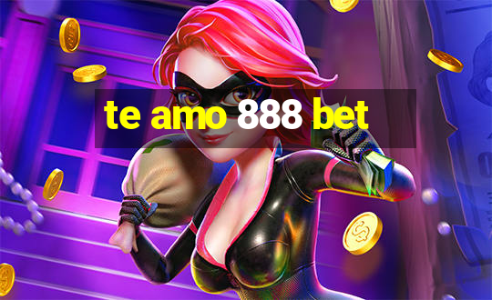 te amo 888 bet