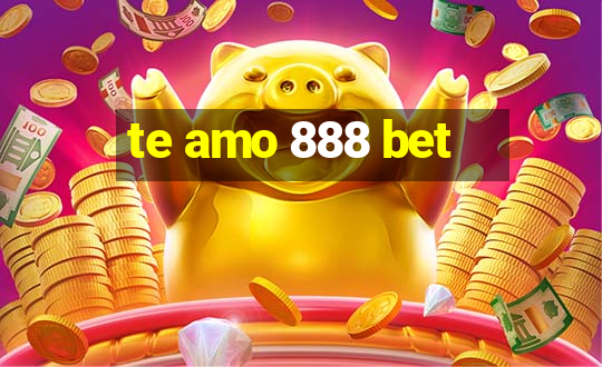 te amo 888 bet