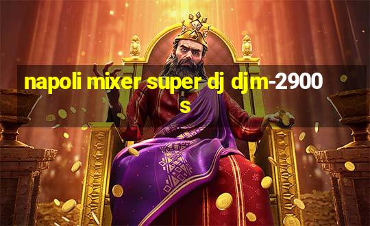 napoli mixer super dj djm-2900s