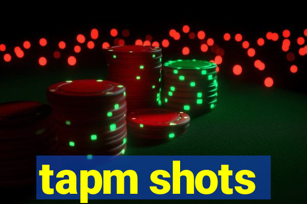 tapm shots