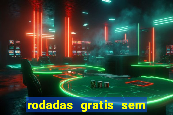 rodadas gratis sem deposito casino