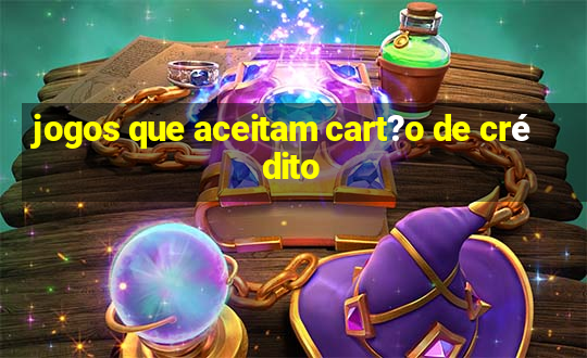 jogos que aceitam cart?o de crédito