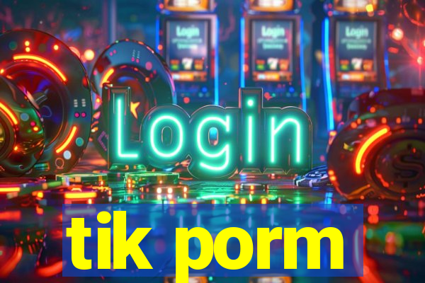 tik porm