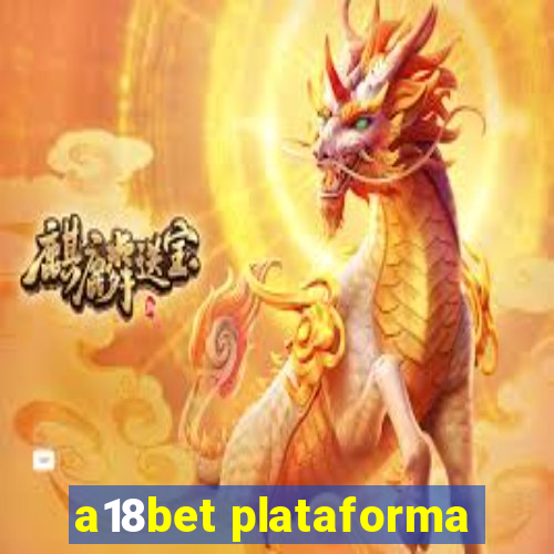 a18bet plataforma