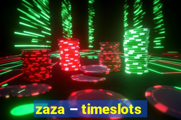 zaza – timeslots