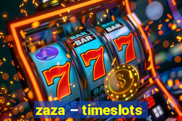 zaza – timeslots